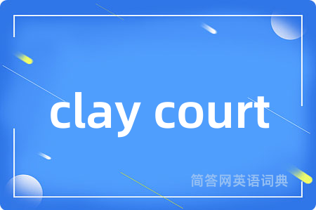 clay court是什么意思,clay court的中文翻译 clay court