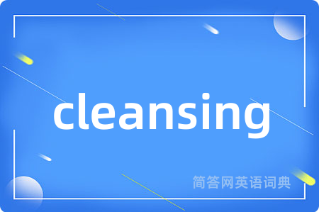 cleansing是什么意思,cleansing的中文翻译 cleansing