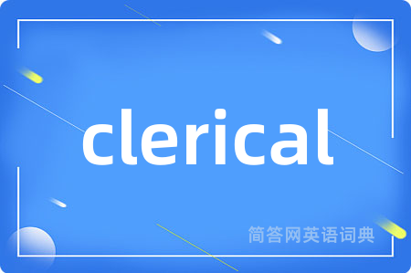 clerical是什么意思,clerical的中文翻译 clerical
