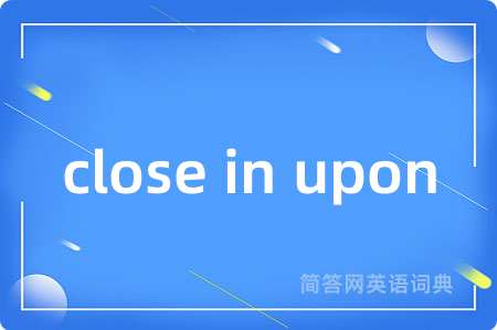 close in upon