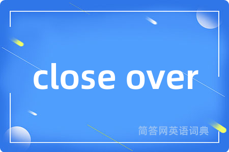 close over