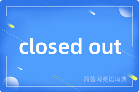 closed out是什么意思,closed out的中文翻译 closed out