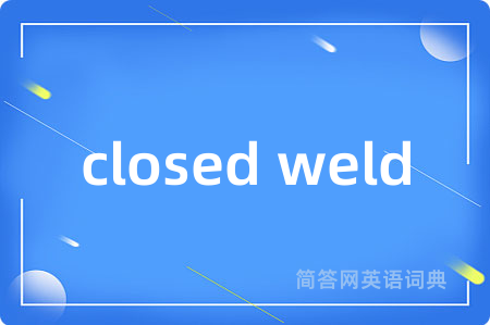 closed weld