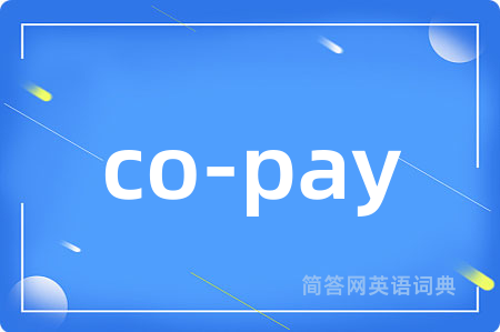 co-pay是什么意思,co-pay的中文翻译 co-pay