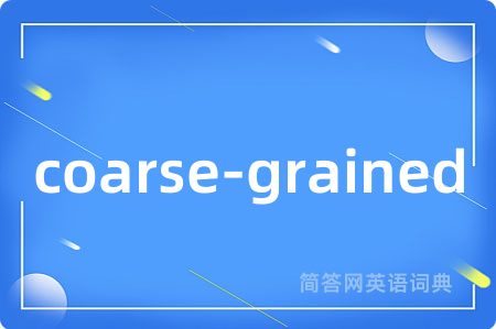 coarse-grained是什么意思,coarse-grained的中文翻译 coarse-grained