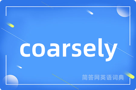 coarsely