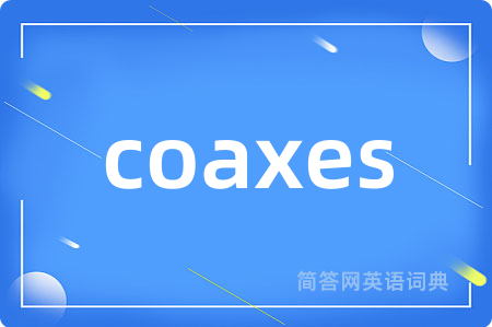coaxes是什么意思,coaxes的中文翻译 coaxes