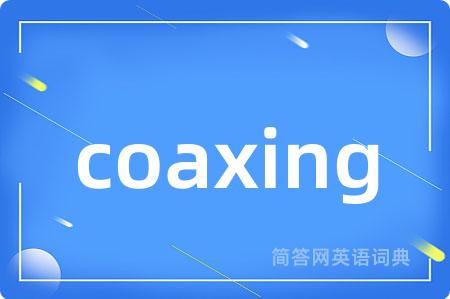 coaxing是什么意思,coaxing的中文翻译 coaxing