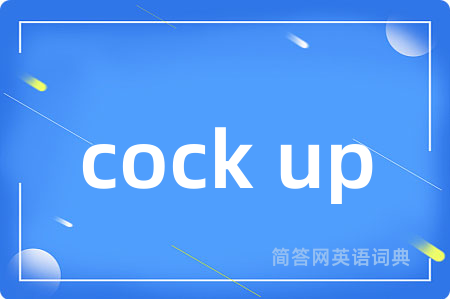 cock up是什么意思,cock up的中文翻译 cock up