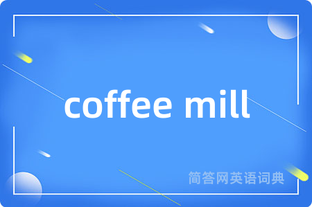 coffee mill是什么意思,coffee mill的中文翻译 coffee mill