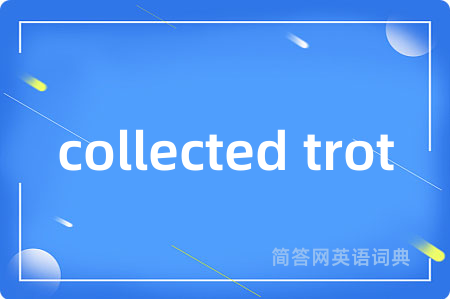 collected trot是什么意思,collected trot的中文翻译 collected trot
