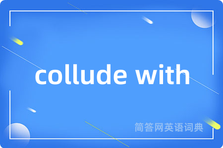 collude with是什么意思,collude with的中文翻译 collude with