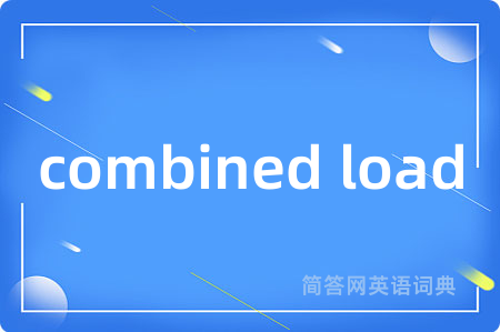 combined load是什么意思,combined load的中文翻译 combined load