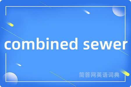 combined sewer是什么意思,combined sewer的中文翻译 combined sewer