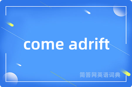 come adrift