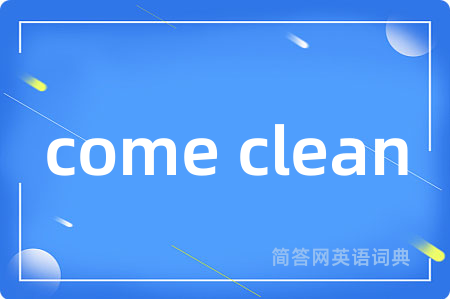 come clean