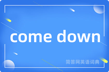 come down