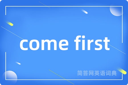 come first
