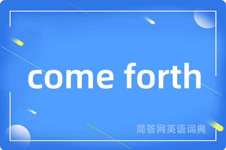 come forth