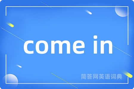 come in