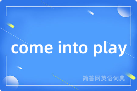 come into play