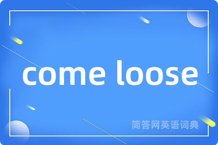 come loose