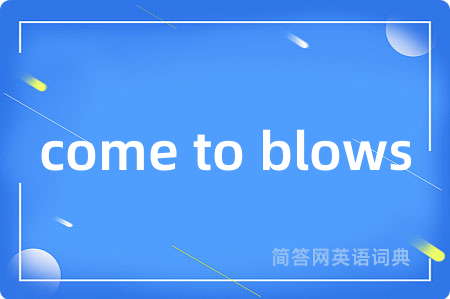 come to blows