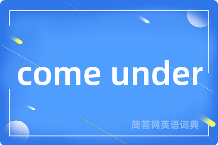 come under