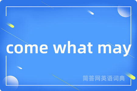 come what may