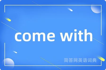 come with