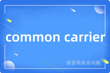common carrier是什么意思,common carrier的中文翻译 common carrier