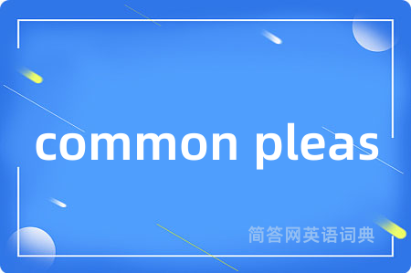 common pleas是什么意思,common pleas的中文翻译 common pleas