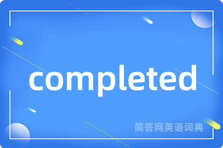 completed是什么意思,completed的中文翻译 completed