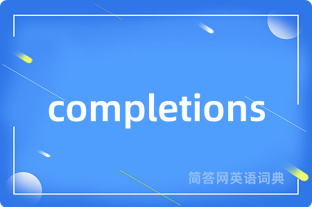 completions是什么意思,completions的中文翻译 completions