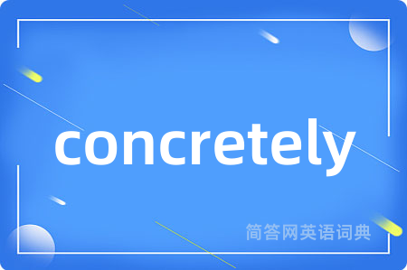 concretely是什么意思,concretely的中文翻译 concretely