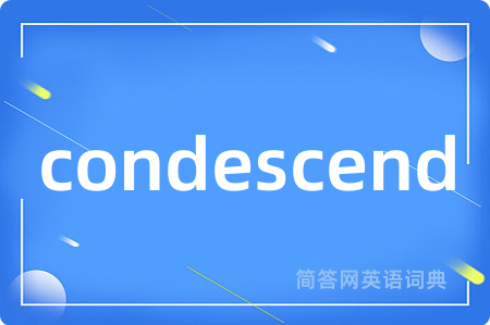 condescend