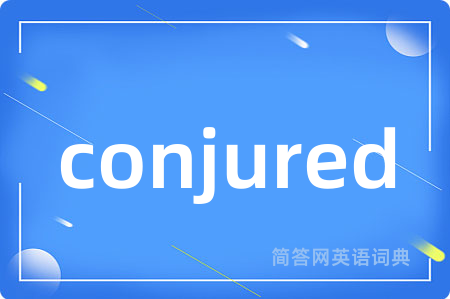 conjured