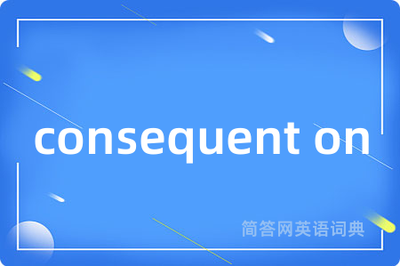 consequent on