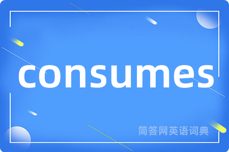 consumes是什么意思,consumes的中文翻译 consumes