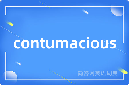contumacious是什么意思,contumacious的中文翻译 contumacious