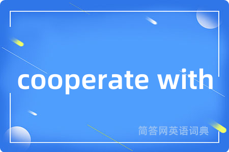 cooperate with是什么意思,cooperate with的中文翻译 cooperate with