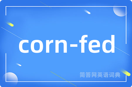 corn-fed是什么意思,corn-fed的中文翻译 corn-fed