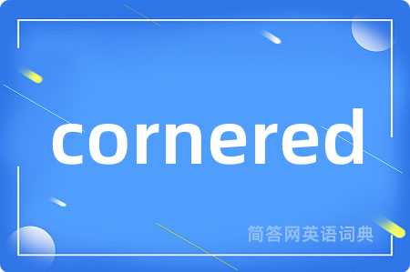 cornered是什么意思,cornered的中文翻译 cornered