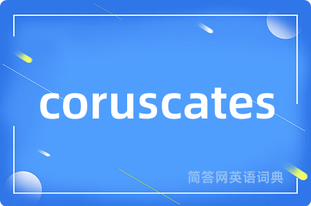 coruscates