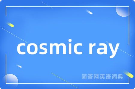 cosmic ray是什么意思,cosmic ray的中文翻译 cosmic ray