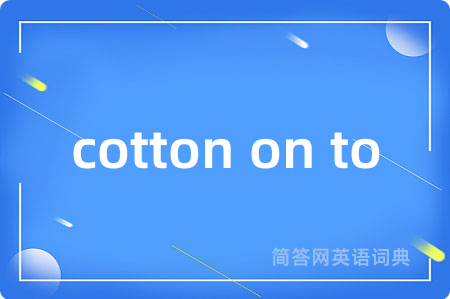 cotton on to