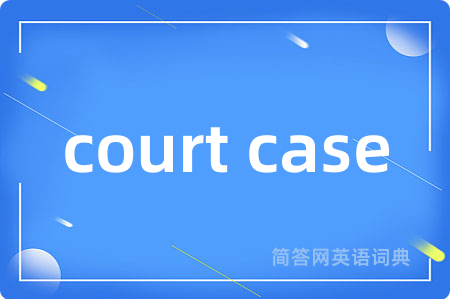 court case是什么意思,court case的中文翻译 court case