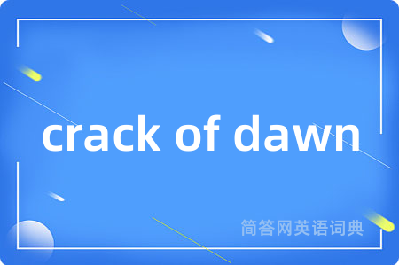 crack of dawn