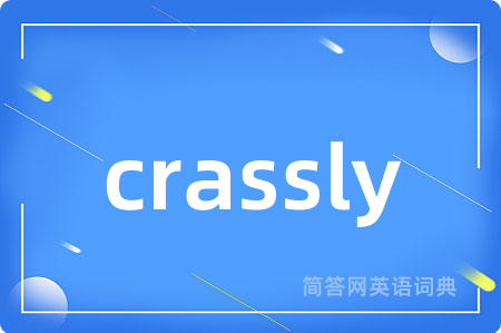 crassly