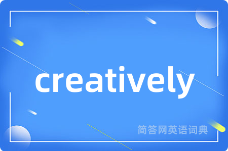 creatively